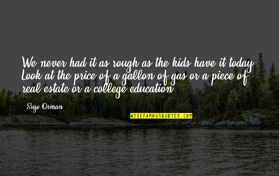 The Price Of Education Quotes By Suze Orman: We never had it as rough as the