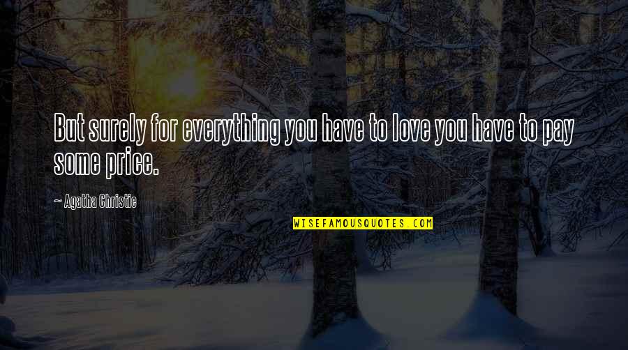 The Price Of Everything Quotes By Agatha Christie: But surely for everything you have to love