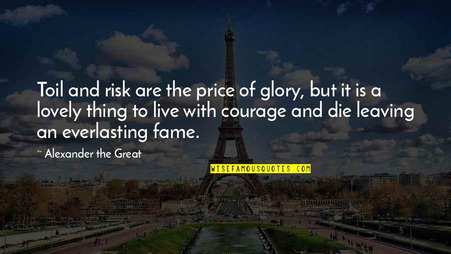 The Price Of Fame Quotes By Alexander The Great: Toil and risk are the price of glory,