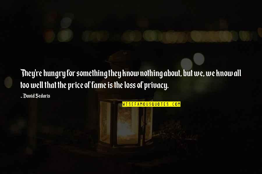 The Price Of Fame Quotes By David Sedaris: They're hungry for something they know nothing about,