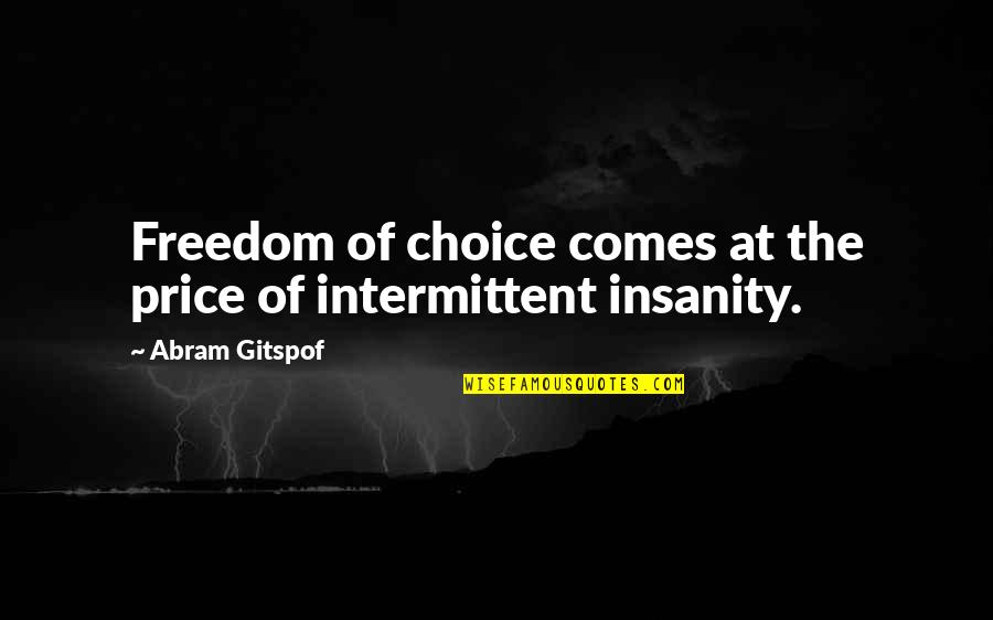 The Price Of Freedom Quotes By Abram Gitspof: Freedom of choice comes at the price of The Price Of Freedom Quotes By Abram Gitspof: Freedom of choice comes at the price of