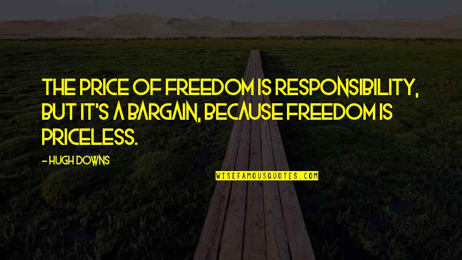 The Price Of Freedom Quotes By Hugh Downs: The price of freedom is responsibility, but it's The Price Of Freedom Quotes By Hugh Downs: The price of freedom is responsibility, but it's