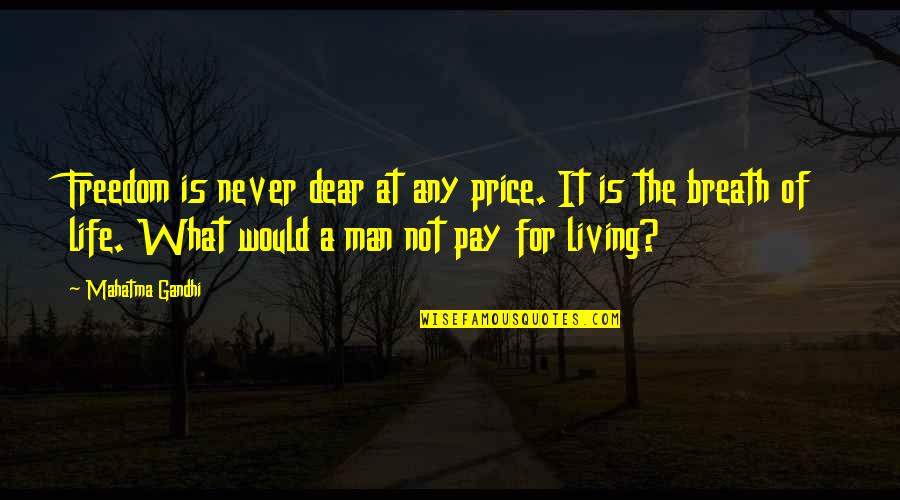 The Price Of Freedom Quotes By Mahatma Gandhi: Freedom is never dear at any price. It