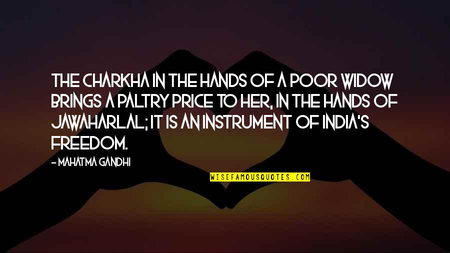 The Price Of Freedom Quotes By Mahatma Gandhi: The Charkha in the hands of a poor The Price Of Freedom Quotes By Mahatma Gandhi: The Charkha in the hands of a poor