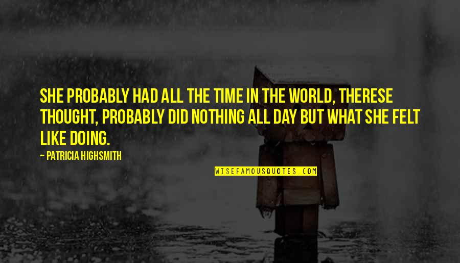 The Price Of Freedom Quotes By Patricia Highsmith: She probably had all the time in the The Price Of Freedom Quotes By Patricia Highsmith: She probably had all the time in the
