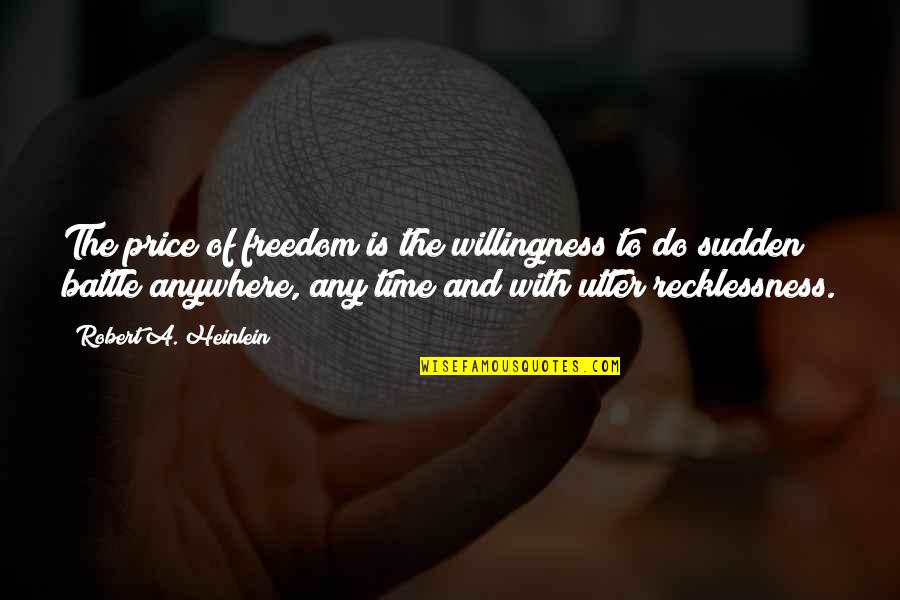The Price Of Freedom Quotes By Robert A. Heinlein: The price of freedom is the willingness to The Price Of Freedom Quotes By Robert A. Heinlein: The price of freedom is the willingness to