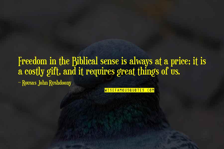The Price Of Freedom Quotes By Rousas John Rushdoony: Freedom in the Biblical sense is always at
