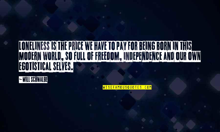 The Price Of Freedom Quotes By Will Schwalbe: Loneliness is the price we have to pay The Price Of Freedom Quotes By Will Schwalbe: Loneliness is the price we have to pay