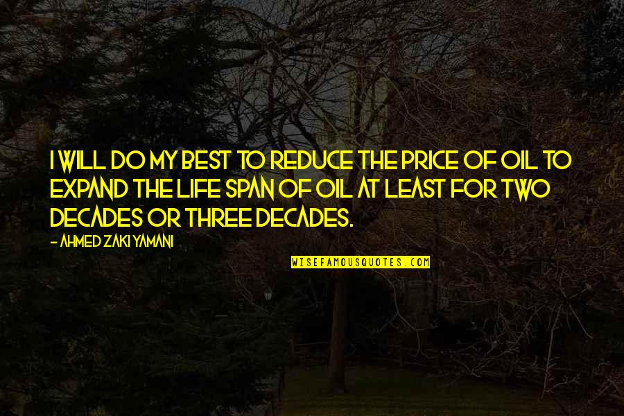 The Price Of Life Quotes By Ahmed Zaki Yamani: I will do my best to reduce the The Price Of Life Quotes By Ahmed Zaki Yamani: I will do my best to reduce the