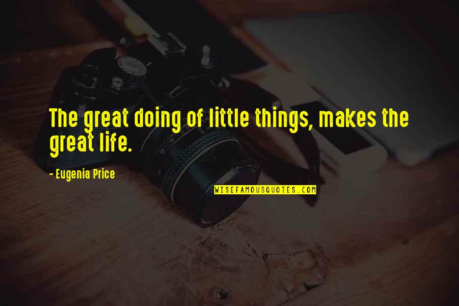 The Price Of Life Quotes By Eugenia Price: The great doing of little things, makes the The Price Of Life Quotes By Eugenia Price: The great doing of little things, makes the