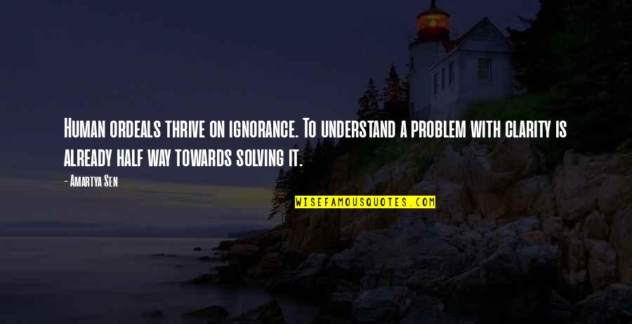 The Price Of Progress Quotes By Amartya Sen: Human ordeals thrive on ignorance. To understand a