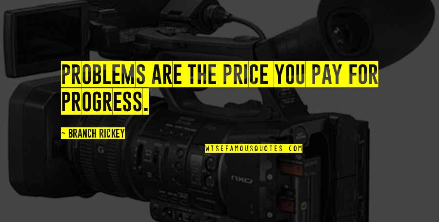 The Price Of Progress Quotes By Branch Rickey: Problems are the price you pay for progress.