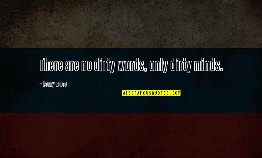 The Price Of Progress Quotes By Lenny Bruce: There are no dirty words, only dirty minds.