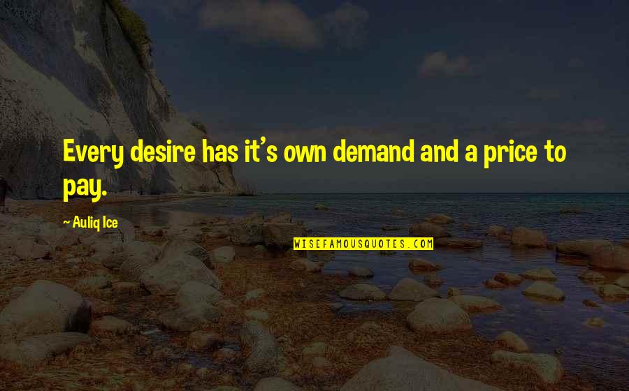 The Price Of Success Quotes By Auliq Ice: Every desire has it's own demand and a