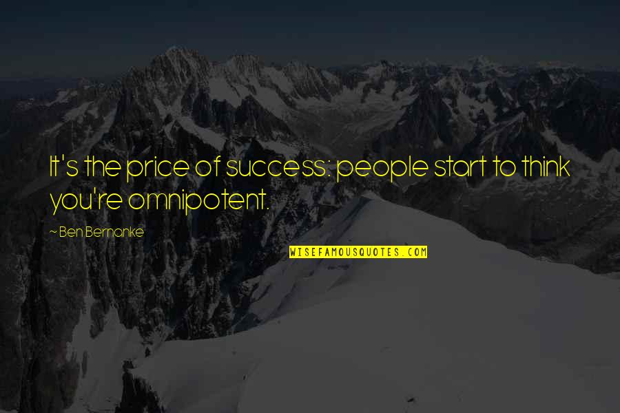 The Price Of Success Quotes By Ben Bernanke: It's the price of success: people start to