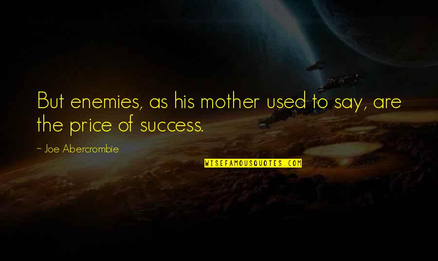 The Price Of Success Quotes By Joe Abercrombie: But enemies, as his mother used to say, The Price Of Success Quotes By Joe Abercrombie: But enemies, as his mother used to say,