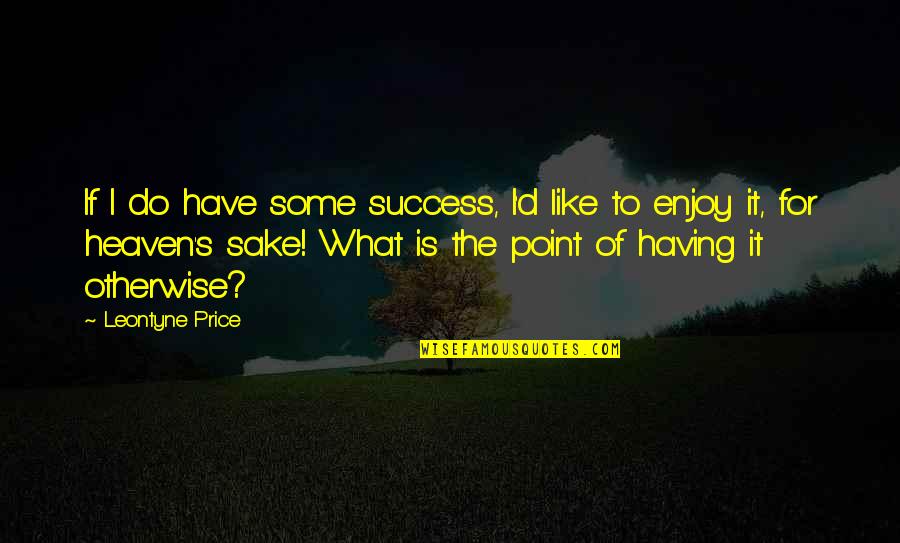 The Price Of Success Quotes By Leontyne Price: If I do have some success, I'd like The Price Of Success Quotes By Leontyne Price: If I do have some success, I'd like