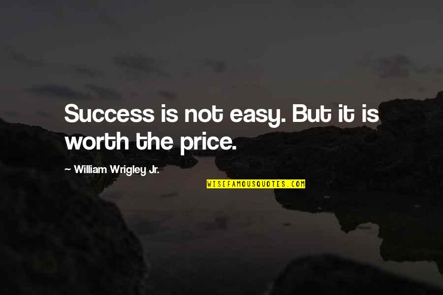 The Price Of Success Quotes By William Wrigley Jr.: Success is not easy. But it is worth The Price Of Success Quotes By William Wrigley Jr.: Success is not easy. But it is worth