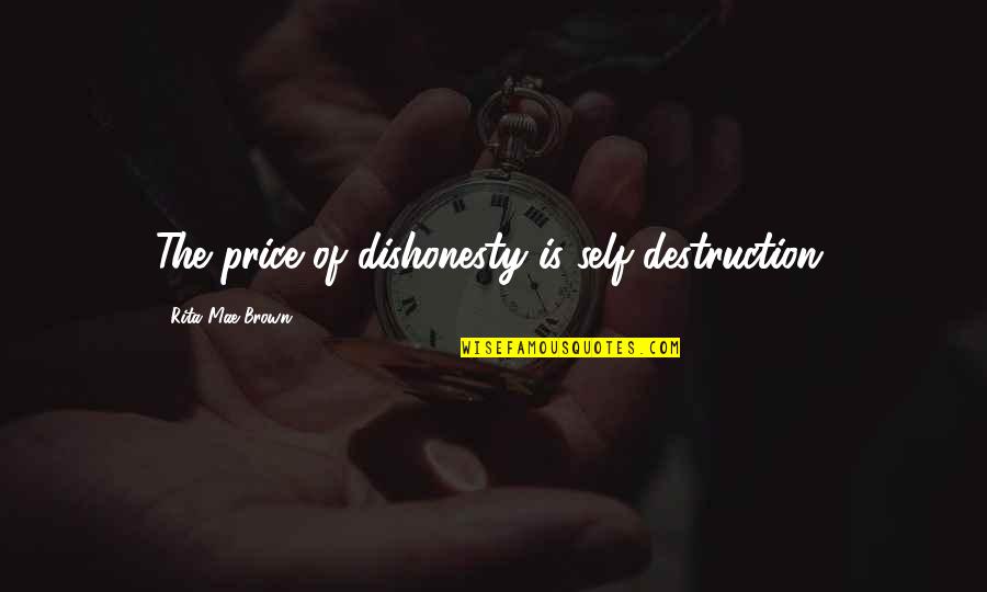 The Price Quotes By Rita Mae Brown: The price of dishonesty is self-destruction.
