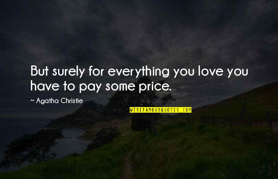 The Price We Pay For Love Quotes By Agatha Christie: But surely for everything you love you have