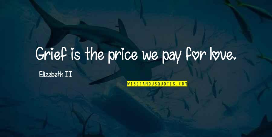 The Price We Pay For Love Quotes By Elizabeth II: Grief is the price we pay for love.