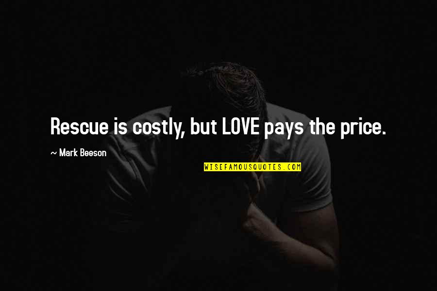 The Price We Pay For Love Quotes By Mark Beeson: Rescue is costly, but LOVE pays the price.