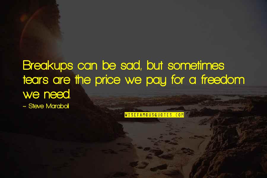 The Price We Pay For Love Quotes By Steve Maraboli: Breakups can be sad, but sometimes tears are