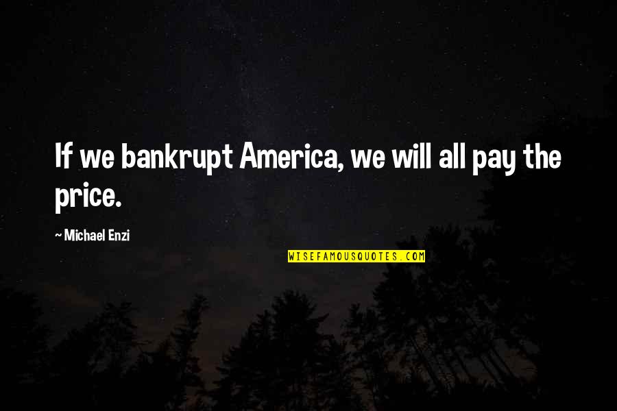 The Price We Pay Quotes By Michael Enzi: If we bankrupt America, we will all pay