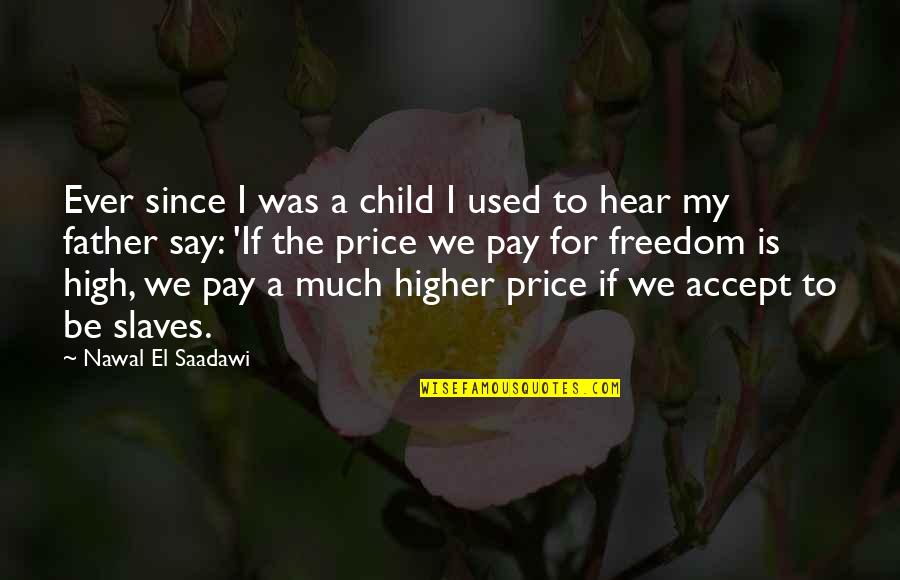 The Price We Pay Quotes By Nawal El Saadawi: Ever since I was a child I used