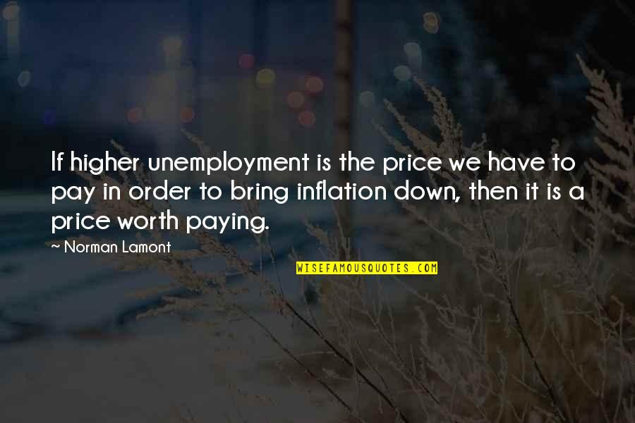 The Price We Pay Quotes By Norman Lamont: If higher unemployment is the price we have