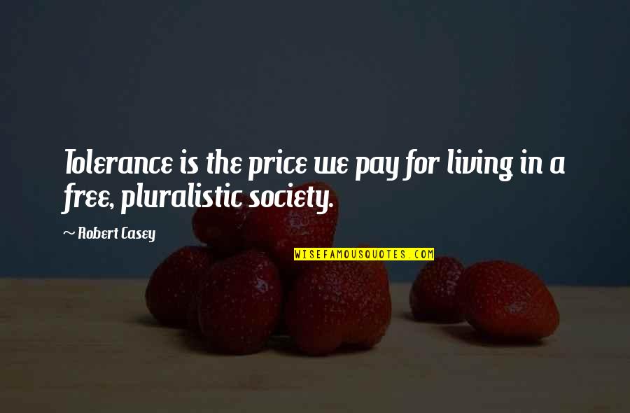 The Price We Pay Quotes By Robert Casey: Tolerance is the price we pay for living