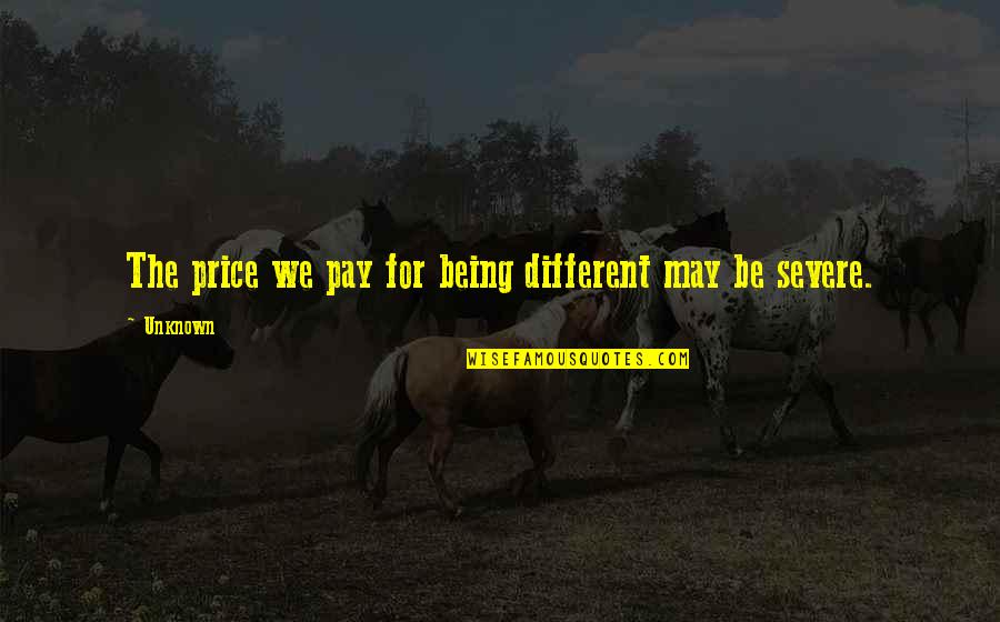 The Price We Pay Quotes By Unknown: The price we pay for being different may