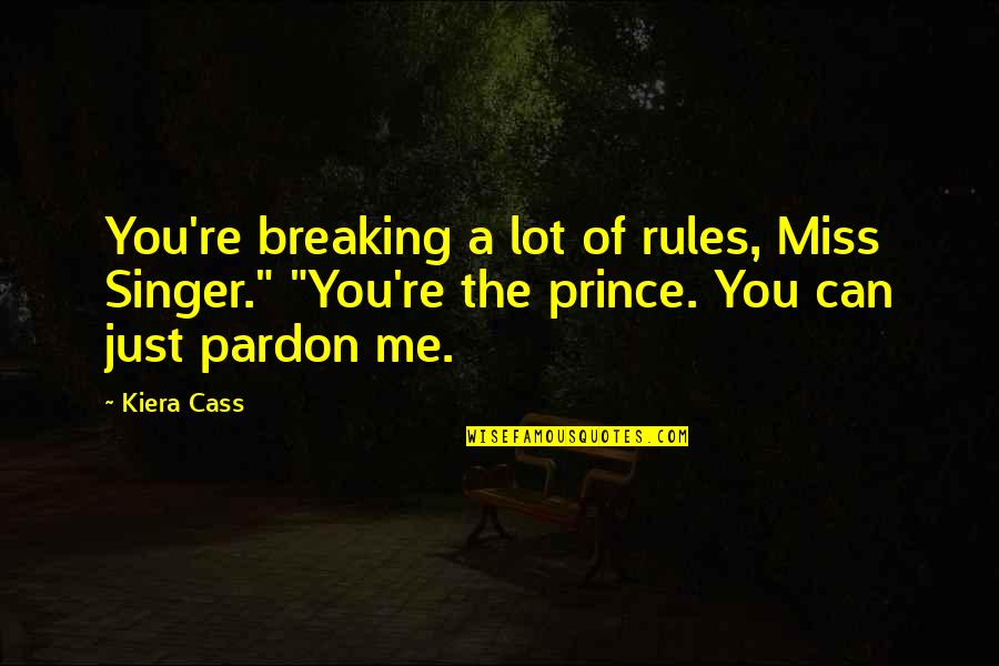 The Prince Kiera Cass Quotes By Kiera Cass: You're breaking a lot of rules, Miss Singer."