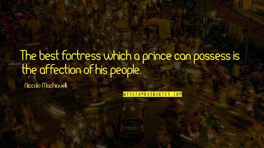 The Prince Machiavelli Quotes By Niccolo Machiavelli: The best fortress which a prince can possess