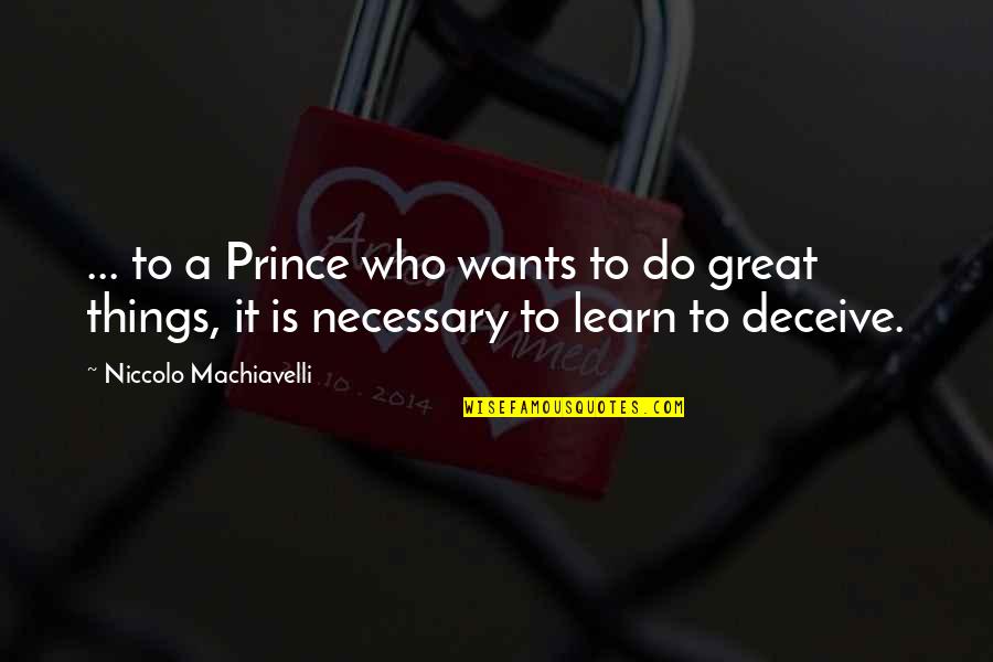 The Prince Machiavelli Quotes By Niccolo Machiavelli: ... to a Prince who wants to do