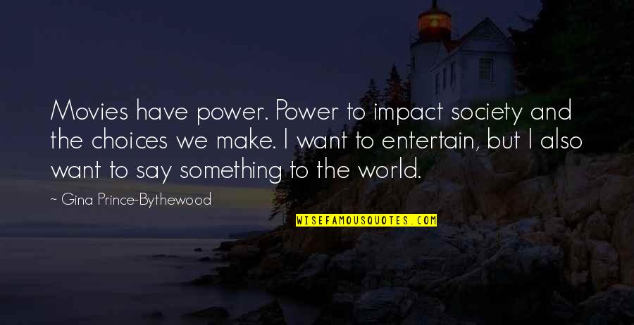The Prince Power Quotes By Gina Prince-Bythewood: Movies have power. Power to impact society and The Prince Power Quotes By Gina Prince-Bythewood: Movies have power. Power to impact society and