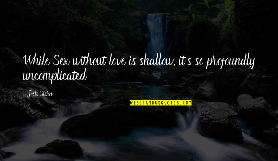 The Princess Academy Quotes By Josh Stern: While Sex without love is shallow, it's so