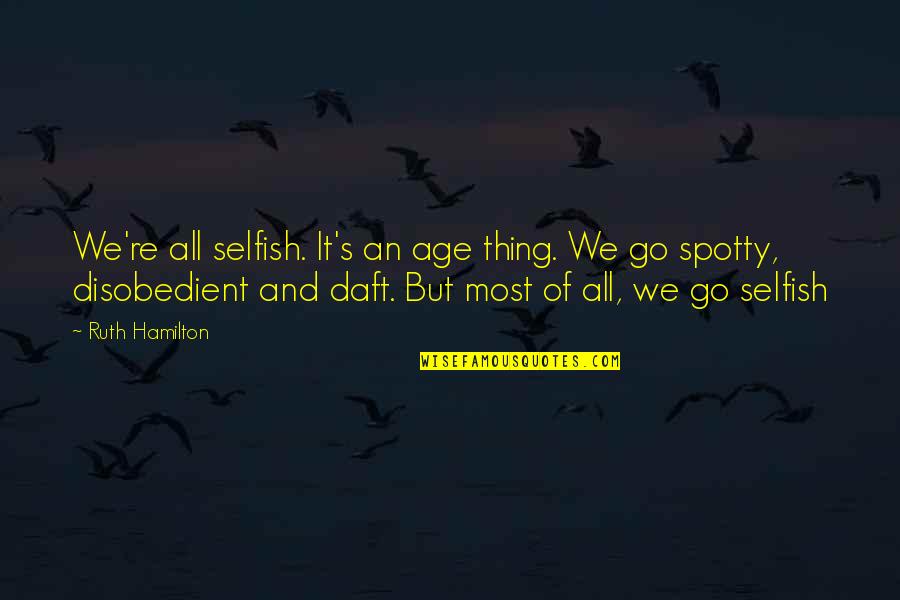 The Princess Academy Quotes By Ruth Hamilton: We're all selfish. It's an age thing. We