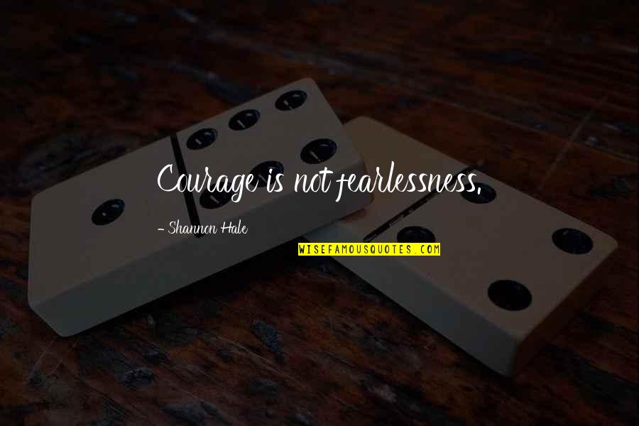 The Princess Academy Quotes By Shannon Hale: Courage is not fearlessness.