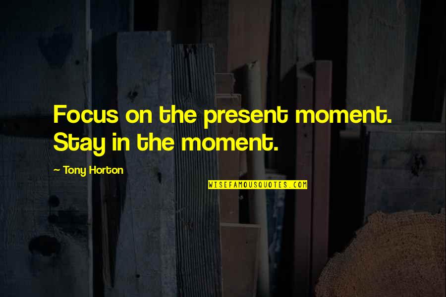 The Princess Bride Book Westley Quotes By Tony Horton: Focus on the present moment. Stay in the