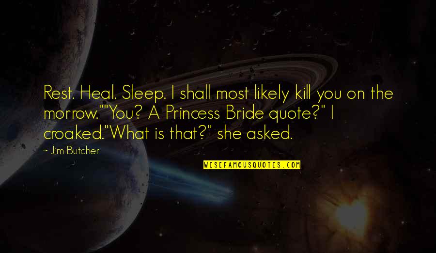 The Princess Bride Quotes By Jim Butcher: Rest. Heal. Sleep. I shall most likely kill