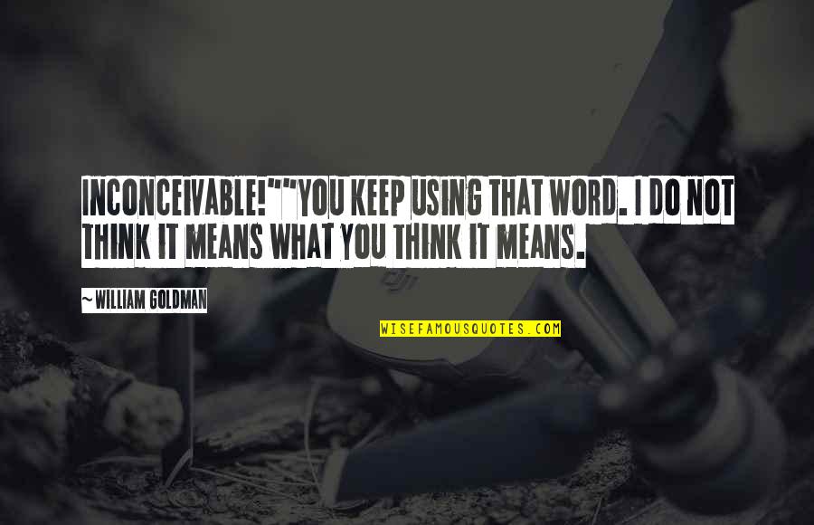 The Princess Bride Quotes By William Goldman: Inconceivable!""You keep using that word. I do not