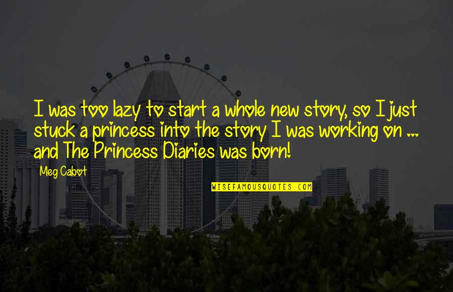 The Princess Diaries Quotes By Meg Cabot: I was too lazy to start a whole