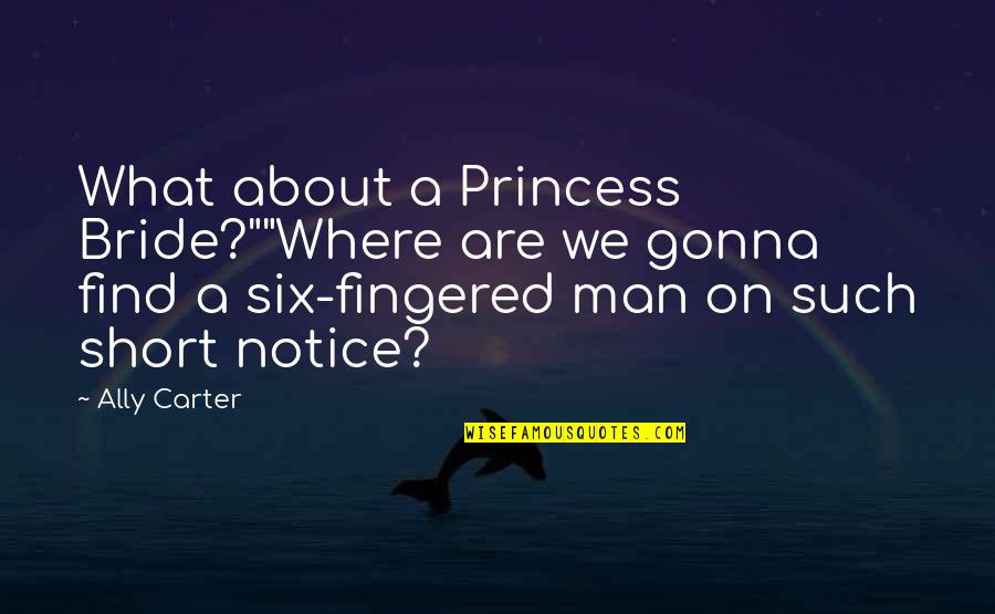 The Princess Man Quotes By Ally Carter: What about a Princess Bride?""Where are we gonna