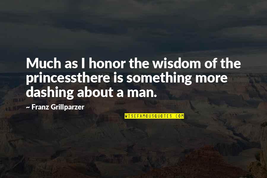 The Princess Man Quotes By Franz Grillparzer: Much as I honor the wisdom of the