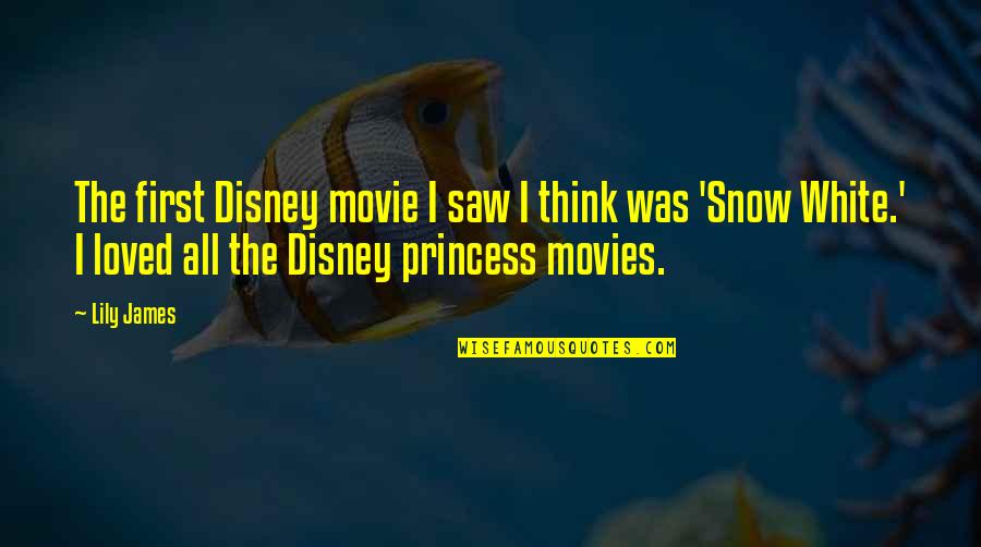 The Princess Quotes By Lily James: The first Disney movie I saw I think