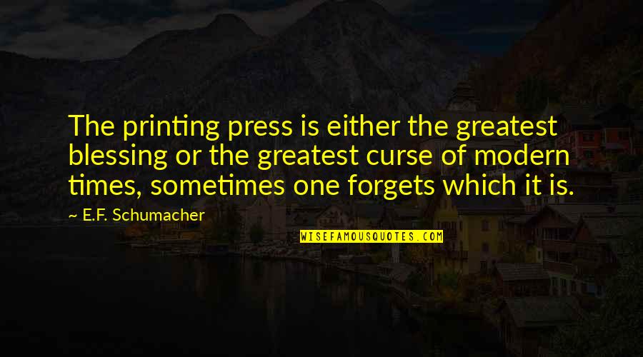 The Printing Press Quotes By E.F. Schumacher: The printing press is either the greatest blessing