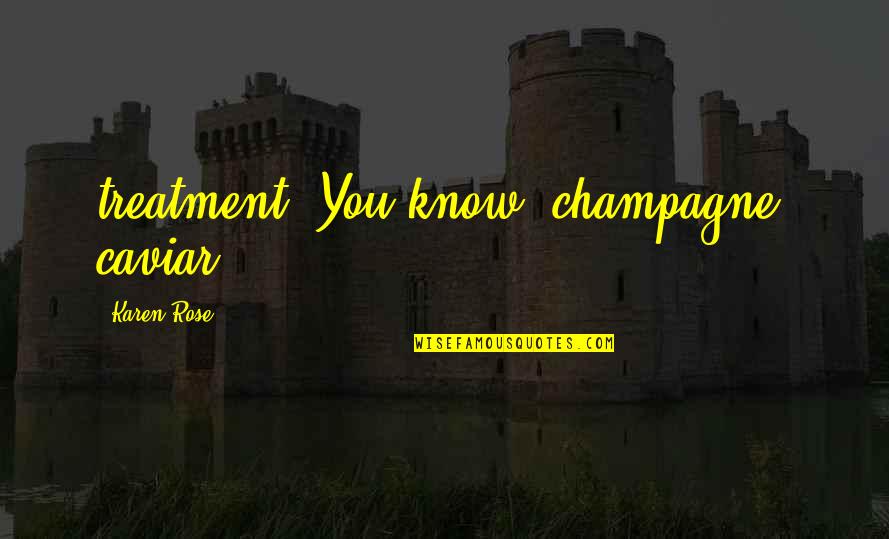 The Prioress In The Canterbury Tales Quotes By Karen Rose: treatment. You know, champagne, caviar The Prioress In The Canterbury Tales Quotes By Karen Rose: treatment. You know, champagne, caviar