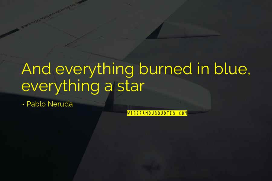 The Prioress In The Canterbury Tales Quotes By Pablo Neruda: And everything burned in blue, everything a star The Prioress In The Canterbury Tales Quotes By Pablo Neruda: And everything burned in blue, everything a star