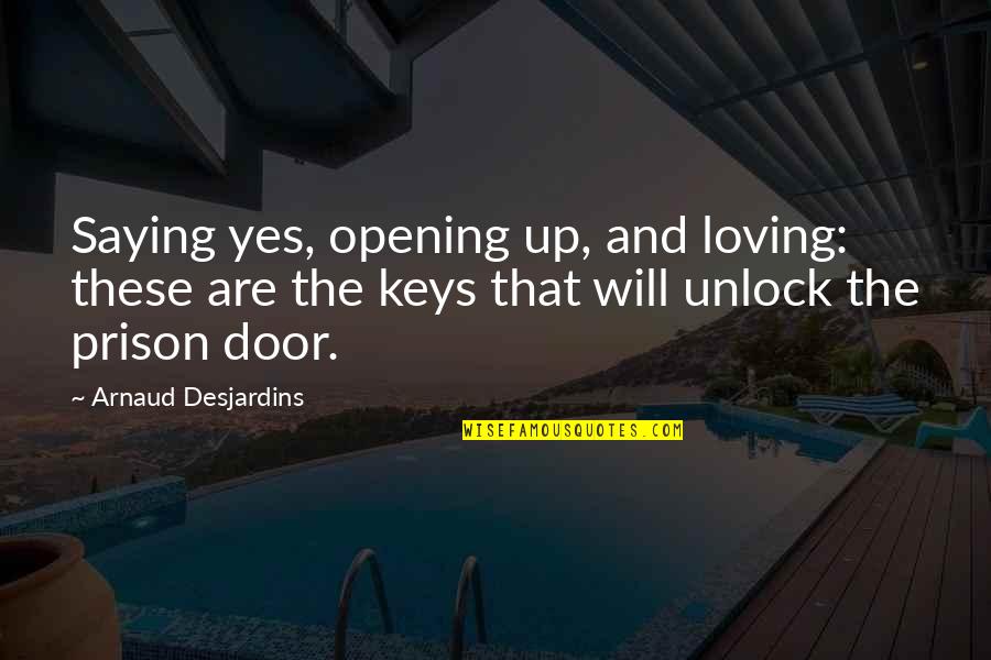 The Prison Door Quotes By Arnaud Desjardins: Saying yes, opening up, and loving: these are